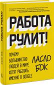 Ласло Бок: Работа рулит! Почему большинство людей в мире хотят работать именно в Google Информация о том, как работают с людьми в Google - из первых рук.
