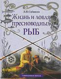 Л. П. Сабанеев: Жизнь и ловля пресноводных рыб «Жизнь и ловля пресноводных рыб» Леонида Павловича Сабанеева — книга поистине уникальная, до сих пор не имеющая себе равных в мировой литературе по рыболовству. Написанная страстным любителем рыбалки, признанным http://booksnook.com.ua