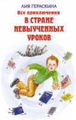 Все приключения в стране невыученных уроков В книгу вошли произведения Лии Гераскиной: «В стране невыученных уроков», «В стране невыученных уроков - 2», «Третье путешествие в страну невыученных уроков», «Живая кукла», «Домашний зоопарк». http://booksnook.com.ua